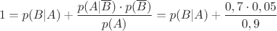$$1=p(B|A)+\dfrac{p(A|\overline{B})\cdot p(\overline{B})}{p(A)}=p(B|A)+\dfrac{0,7\cdot 0,05}{0,9}$$