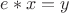 $e\ast x=y$