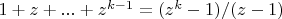 $1+z+...+z^{k-1}=(z^k-1)/(z-1)$