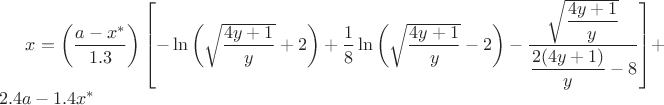 $x= \left ( \dfrac {a-x^*}{1.3} \right ) \left [- \ln{ \left ( \sqrt { \dfrac{4y+1}{y} } +2 \right ) } + \dfrac{1}{8} \ln{ \left ( \sqrt { \dfrac{4y+1}{y} } -2 \right ) } -  \dfrac{ \sqrt { \dfrac{4y+1}{y} } }{\dfrac{2(4y+1)}{y} -8} \right ] + 2.4a-1.4x^*$