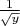 $% MathType!MTEF!2!1!+-
% feaafiart1ev1aaatCvAUfeBSjuyZL2yd9gzLbvyNv2CaerbuLwBLn
% hiov2DGi1BTfMBaeXatLxBI9gBaerbd9wDYLwzYbItLDharqqtubsr
% 4rNCHbGeaGqiVu0Je9sqqrpepC0xbbL8F4rqqrFfpeea0xe9Lq-Jc9
% vqaqpepm0xbba9pwe9Q8fs0-yqaqpepae9pg0FirpepeKkFr0xfr-x
% fr-xb9adbaqaaeGaciGaaiaabeqaamaabaabaaGcbaWaaSaaaeaaca
% aIXaaabaWaaOaaaeaacaWG5baaleqaaaaaaaa!37D1!
\[
\frac{1}
{{\sqrt y }}
\]
$