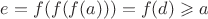$e=f(f(f(a)))=f(d) \geqslant a$