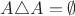 $A\triangle A=\emptyset$