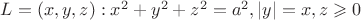 $L={(x,y,z):x^2+y^2+z^2=a^2,|y|=x,z\geqslant0}$