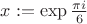 $x:=\exp\frac{\pi i}{6}$