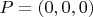 $P=(0,0,0)$