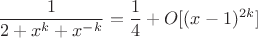 $$\frac{1}{2+x^k+x^{-k}}=\frac{1}{4}+O[(x-1)^{2k}]$$