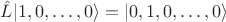 $\hat L | 1, 0, \dots, 0 \rangle = | 0, 1, 0, \dots, 0 \rangle$ $\hat L | 1, 0, \dots, 0 \rangle = | 0, 1, 0, \dots, 0 \rangle$