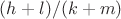 $(h+l)/(k+m)$
