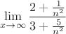 \[
\mathop {\lim }\limits_{x \to \infty } \frac{{2 + \frac{1}
{{n^2 }}}}
{{3 + \frac{5}
{{n^2 }}}}
\]
