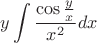 $$y\int\frac{\cos{\frac{y}{x}}}{x^2}dx$$