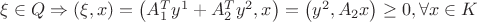 $\[\xi  \in Q \Rightarrow \left( {\xi ,x} \right) = \left( {A_1^T{y^1} + A_2^T{y^2},x} \right) = \left( {{y^2},{A_2}x} \right) \ge 0,\forall x \in K\]$