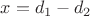 $x=d_1-d_2$