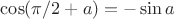 $\cos(\pi/2+a)={\Huge -}\sin a$