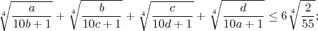$$\sqrt[4]{\frac{a}{10b+1}}+\sqrt[4]{\frac{b}{10c+1}}+\sqrt[4]{\frac{c}{10d+1}}+\sqrt[4]{\frac{d}{10a+1}}\leq6\sqrt[4]{\frac{2}{55}};$$