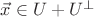 $\vec{x} \in {U+U^{\perp}}$