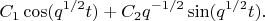 $$
C_1\cos (q^{1/2}t)+C_2q^{-1/2}\sin (q^{1/2}t).
$$