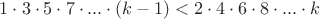 $1\cdot 3\cdot 5\cdot 7\cdot ... \cdot (k-1) < 2\cdot 4\cdot 6\cdot 8\cdot ... \cdot k$ $1\cdot 3\cdot 5\cdot 7\cdot ... \cdot (k-1) < 2\cdot 4\cdot 6\cdot 8\cdot ... \cdot k$