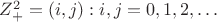 $Z_+^2={(i,j):i,j=0,1,2,&hellip;}$