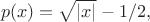 $$p(x)=\sqrt{|x|} -1/2,$$