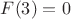 $F(3)=0$