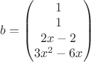 $b=\begin{pmatrix}
 1 \\
1 \\
 2x-2\\
3x^2-6x\\
\end{pmatrix}$