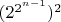 $(2^{2^{n-1}})^2$