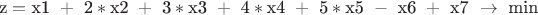 $\[{\text{z}} = {\text{x1 }} + {\text{ 2}}*{\text{x2 }} + {\text{ 3}}*{\text{x3 }} + {\text{ 4}}*{\text{x4 }} + {\text{ 5}}*{\text{x5 }} - {\text{ x6 }} + {\text{ x7 }} \to {\text{ min}}\]$