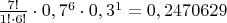 $\frac{7!}{1!\cdot6!}\cdot0,7^6\cdot0,3^1=0,2470629$