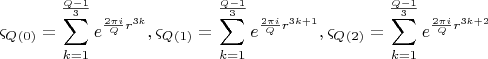 $$\[
\varsigma _Q _{\left( 0 \right)}  = \sum\limits_{k = 1}^{\frac{{Q - 1}}{3}} {e^{\frac{{2\pi i}}{Q}r^{3k} } } ,\varsigma _Q _{\left( 1 \right)}  = \sum\limits_{k = 1}^{\frac{{Q - 1}}{3}} {e^{\frac{{2\pi i}}{Q}r^{3k + 1} } } ,\varsigma _Q _{\left( 2 \right)}  = \sum\limits_{k = 1}^{\frac{{Q - 1}}{3}} {e^{\frac{{2\pi i}}{Q}r^{3k + 2} } } 
\]$