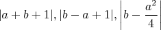 $|a+b+1|, |b-a+1|, \left|b-\dfrac{a^2}{4}\right|$