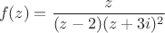 $$f(z) = \frac{z}{(z-2) (z+3i)^2}$$ $$f(z) = \frac{z}{(z-2) (z+3i)^2}$$