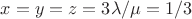 $x = y = z =3\lambda / \mu =1/3$