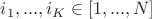 $i_1,...,i_K \in [1,...,N]$