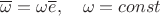 $\overline \omega=\omega\overline e,\quad \omega=const$