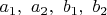 $a_1,~a_2,~b_1,~b_2$