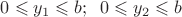 $0\leqslant y_1\leqslant b;\;\; 0\leqslant y_2\leqslant b$