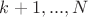 ${k + 1, . . . , N}$