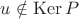 $ u\notin\operatorname{Ker}P$