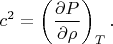 $$c^2=\left(\frac{\partial P}{\partial\rho}\right)_T.$$