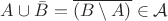 $A\cup \bar{B}  = \overline{(B\setminus A)}\in\mathcal{A}$
