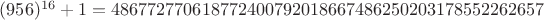 $(956)^{16}+1 = 486772770618772400792018667486250203178552262657$