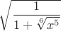 $\sqrt{\dfrac{1}{1+\sqrt[6]{x^5}}$