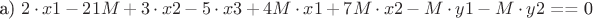 a) $2 \cdot x1 - 21M + 3 \cdot x2 - 5 \cdot x3 + 4M \cdot x1 + 7M \cdot x2 - M \cdot y1 - M \cdot y2$ == 0