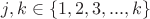 $\[j,k \in \{ 1,2,3,...,k\} \]$
