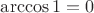 $\arccos 1 = 0$