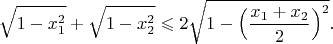 $$\sqrt{1-x_1^2}+\sqrt{1-x_2^2}\leqslant 2\sqrt{1-\Bigl(\dfrac{x_1+x_2}{2}\Bigr)^2}.$$