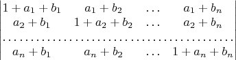 $\begin{vmatrix}1+a_{1}+b_{1} & a_{1}+b_{2} & \ldots & a_{1}+b_{n}\\
a_{2}+b_{1} & 1+a_{2}+b_{2} & \ldots & a_{2}+b_{n}\\
\hdotsfor{4}\\
a_{n}+b_{1} & a_{n}+b_{2} & \ldots & 1+a_{n}+b_{n}
\end{vmatrix}$