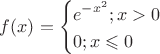 $\[
f(x) = \left\{ \begin{gathered}
  e^{ - x^2 } ;x > 0 \hfill \\
  0;x \leqslant 0 \hfill \\ 
\end{gathered}  \right.
\]
$