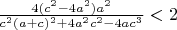 $\frac{4(c^2-4a^2)a^2}{c^2(a+c)^2+4a^2c^2-4ac^3}<2$